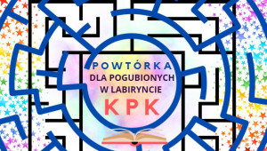 Powtórka „Dla pogubionych w labiryncie KPK” – 17.06.2024