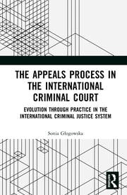 The Appeals Process in the International Criminal Court: Evolution through Practice in the International Criminal Justice System