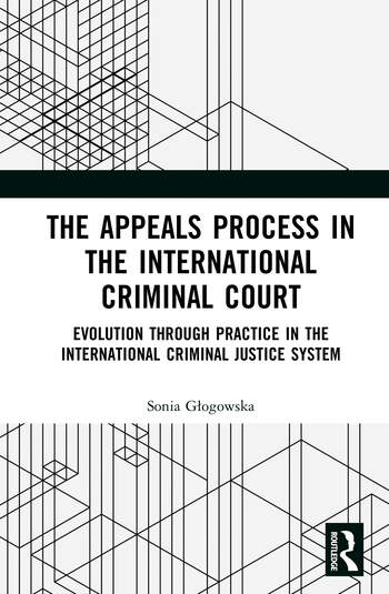 The Appeals Process in the International Criminal Court; Evolution through Practice in the International Criminal Justice System